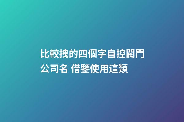 比較拽的四個字自控閥門公司名 借鑒使用這類-第1張-公司起名-玄機派